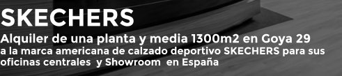 SKECHERS  Alquiler de una planta y media 1300m2 en Goya 29 a la marca americana de calzado deportivo SKECHERS para sus oficinas centrales  y Showroom  en España